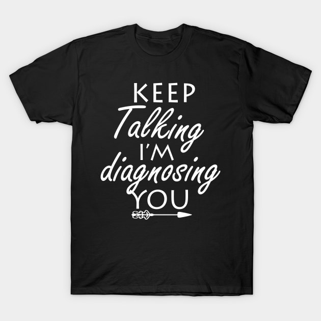 keep talking i’m diagnosing you T-Shirt by ayor